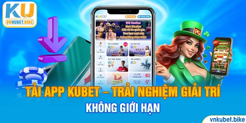 Tải app Kubet - Trải nghiệm giải trí không giới hạn