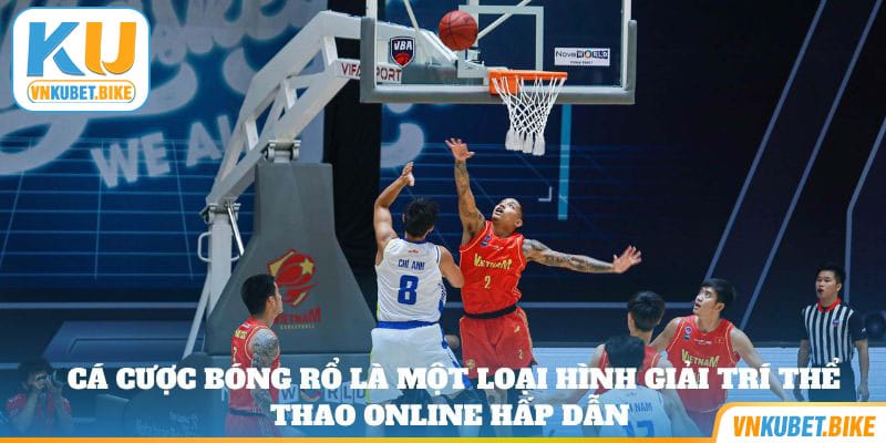 Cá cược bóng rổ là một loại hình giải trí thể thao online hấp dẫn 