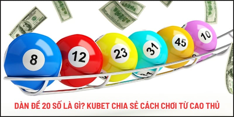 Dàn Đề 20 Số Là Gì? Kubet Chia Sẻ Cách Chơi Từ Cao Thủ