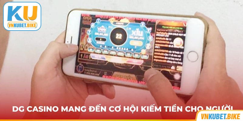 DG casino mang đến cơ hội kiếm tiền cho người 