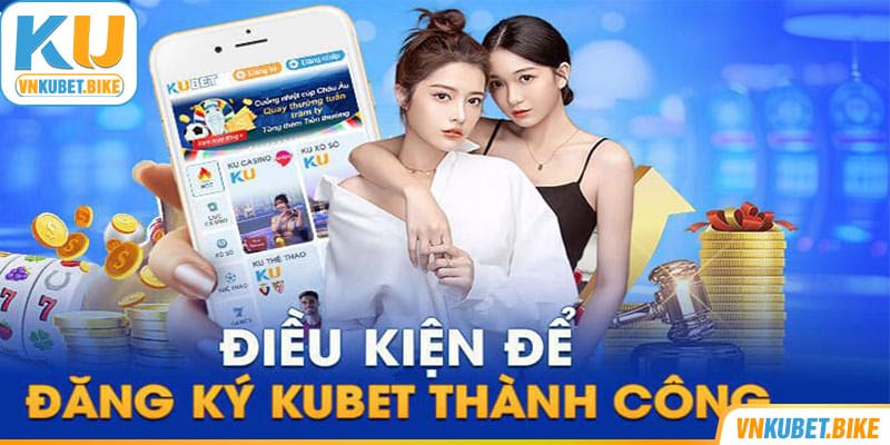 Điều kiện quan trọng giúp bạn đăng ký Kubet thành công