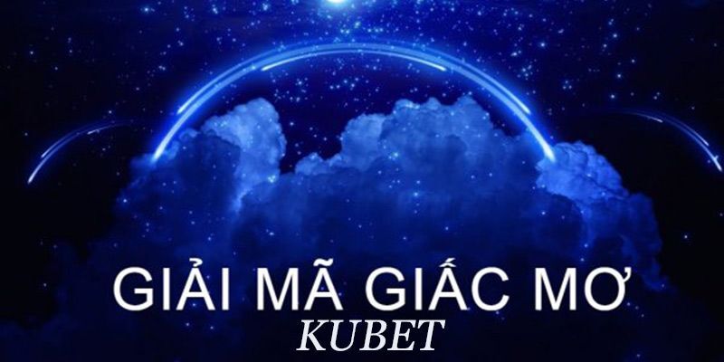 Giới thiệu khái quát về chuyên mục giải mã giấc mơ Kubet