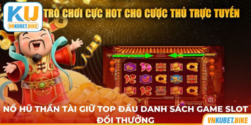 Nổ Hũ Thần Tài giữ TOP đầu danh sách game Slot đổi thưởng