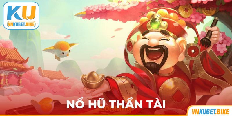 Nổ Hũ Thần Tài – Trò Chơi Đơn Giản Nhận Thưởng Siêu Đã