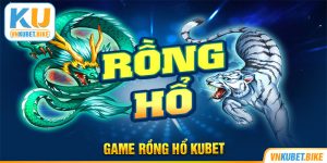 Rồng Hổ Kubet Và Bí Mật Cách Chơi Hay Trúng Thưởng