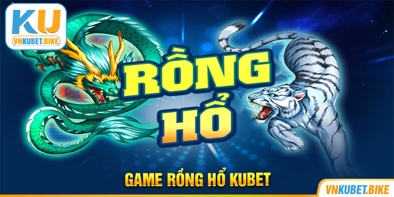 Rồng Hổ Kubet Và Bí Mật Cách Chơi Hay Trúng Thưởng