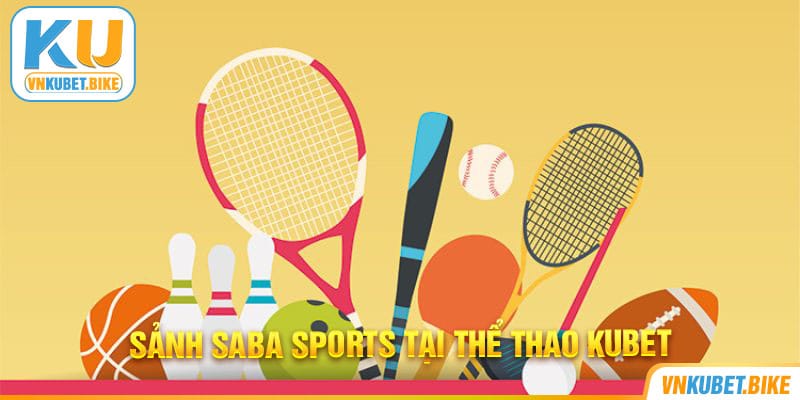 SABA Sports Thể Thao - Nơi Cảm Xúc Được Thăng Hoa Nhất