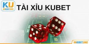 Tài Xỉu Kubet - Tựa Game Cá Cược Đỏ Đen Cực Kỳ Hấp Dẫn