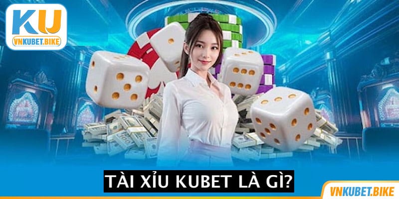 Khái quát về bộ môn tài xỉu Kubet