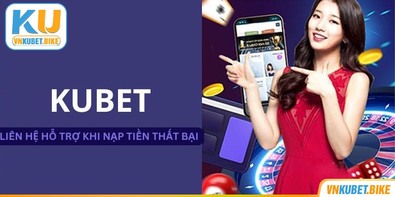 Tìm kiếm hỗ trợ nếu nạp tiền Ku bet thất bại